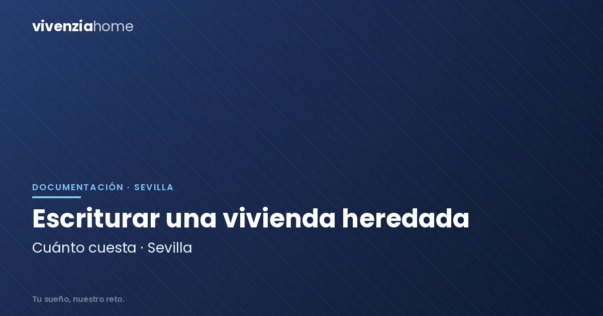 Escriturar una vivienda heredada en Sevilla, ¿Cuánto cuesta?