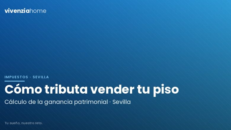 Cálculo de ganancia patrimonial en Sevilla: ¿Cómo tributa una venta?