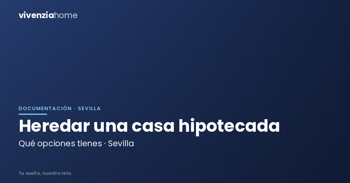 Heredar una casa hipotecada en Sevilla, ¿Qué opciones tengo?