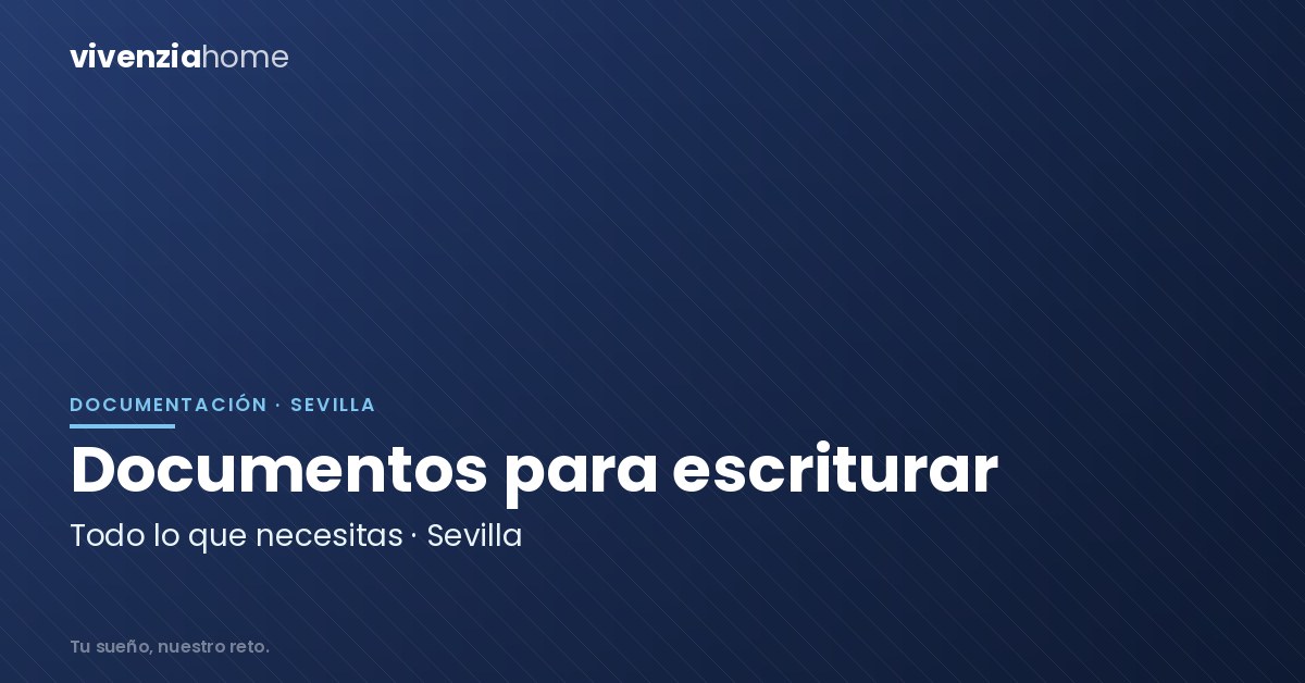 Documentos que necesito para escriturar una vivienda en Sevilla