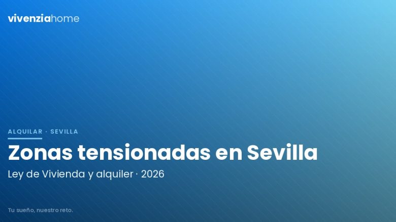 Ley de Vivienda en Sevilla: Zonas Tensionadas, Alquiler y Novedades 2026
