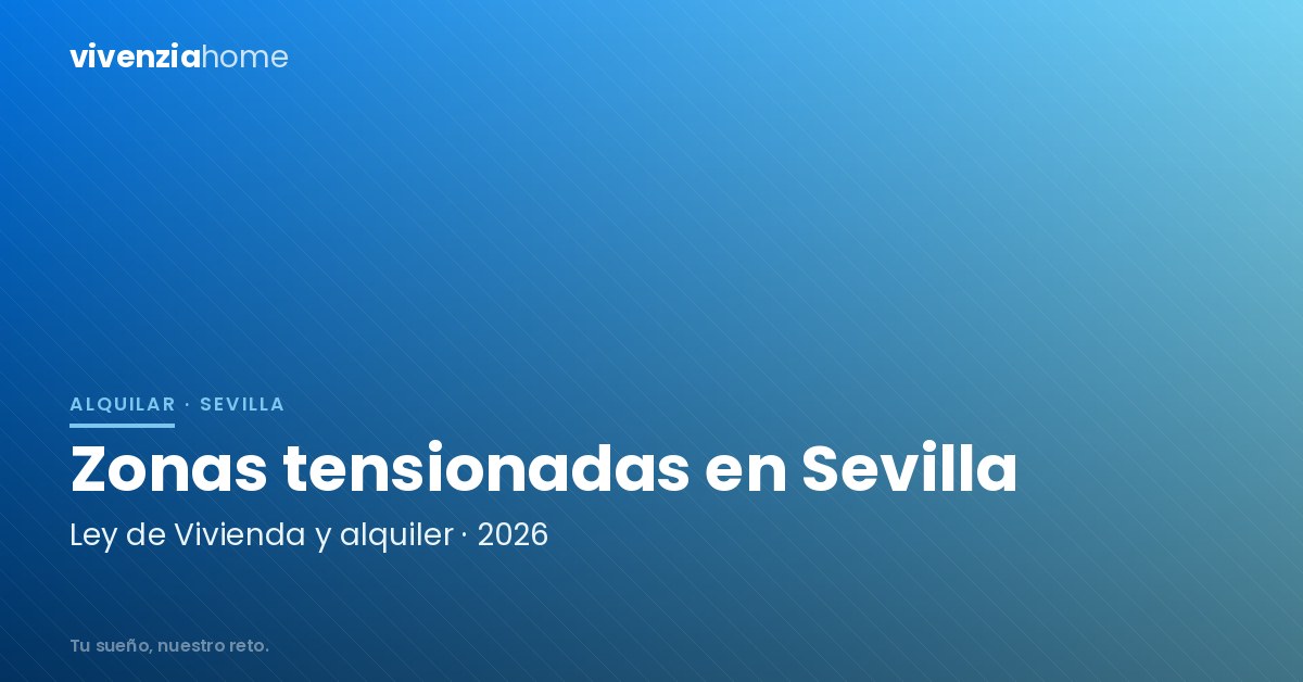 Ley de Vivienda en Sevilla: Zonas Tensionadas, Alquiler y Novedades 2026