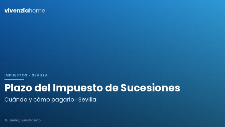 ¿Qué plazo tengo para pagar el Impuesto de Sucesiones en Sevilla?