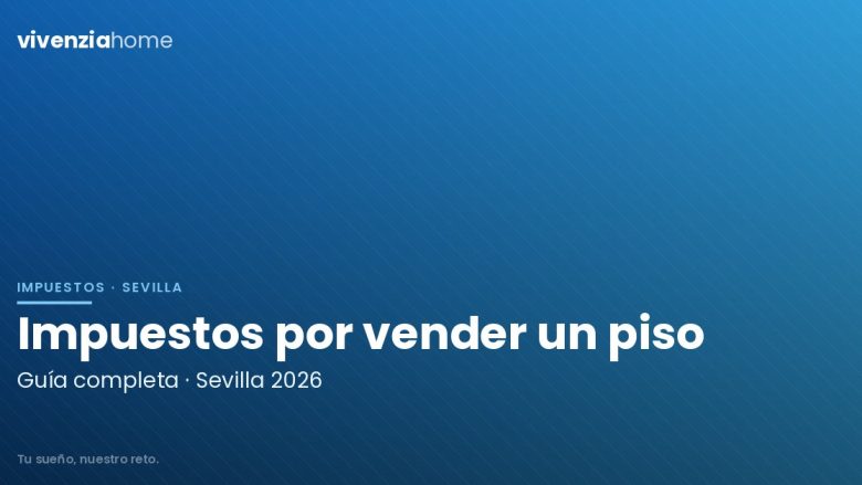 Impuestos por Vender un Piso en Sevilla en 2026: Guía Completa