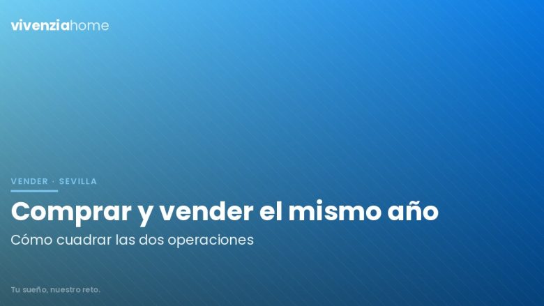 Comprar y vender una casa en Sevilla el mismo año