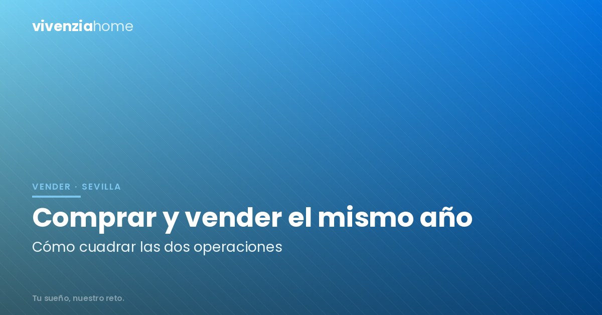 Comprar y vender una casa en Sevilla el mismo año