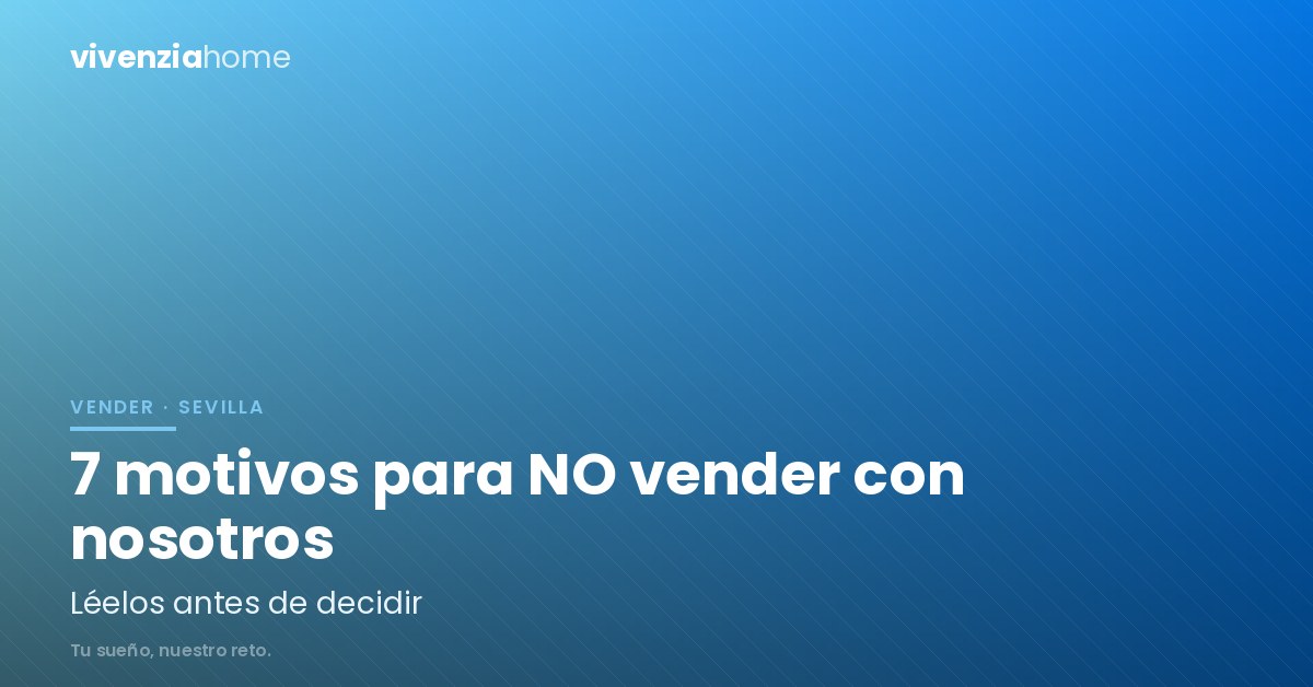 7 motivos para no vender tu piso en Sevilla con Vivenzia Home