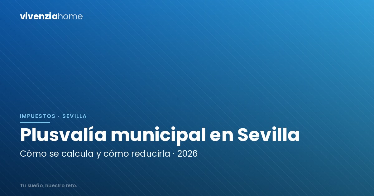 Cómo calcular la Plusvalía Municipal en Sevilla en 2026