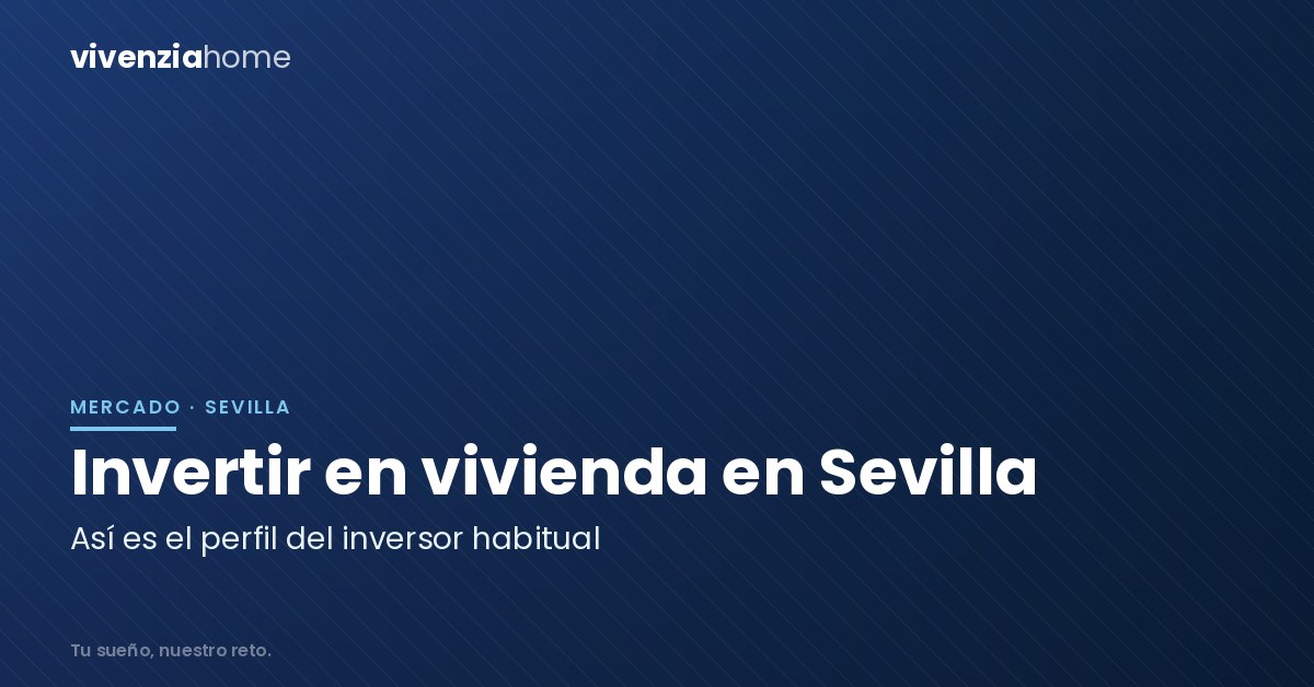 Invertir en vivienda en Sevilla: ¿Cómo es el perfil de inversor habitual?