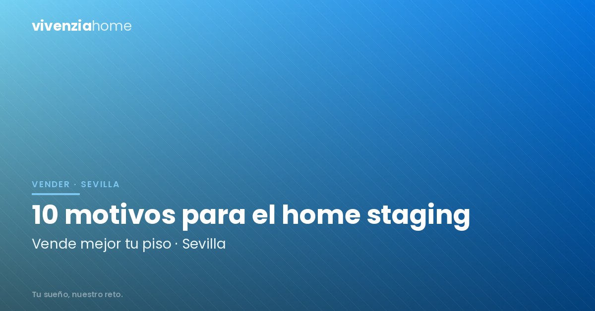 10 motivos para hacer Home Staging en tu piso de Sevilla