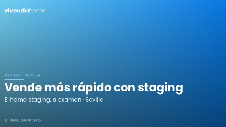 Vender piso en Sevilla más rápido gracias al Home Staging