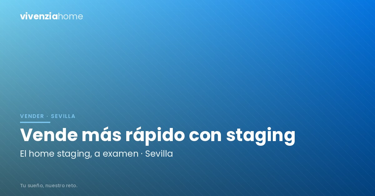 Vender piso en Sevilla más rápido gracias al Home Staging