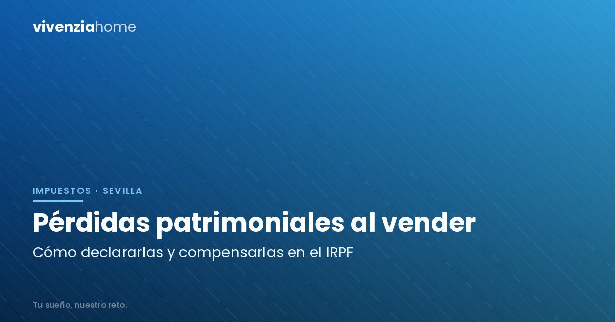 Cómo declarar pérdidas patrimoniales al vender una vivienda en Sevilla