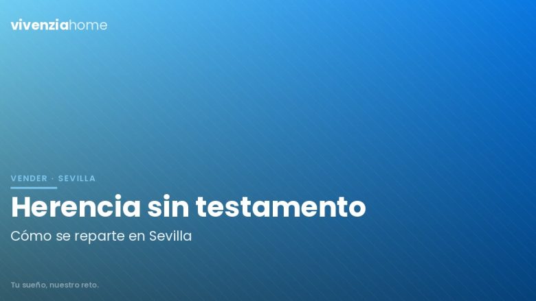 ¿Cómo se reparte una herencia en Sevilla cuando no existe testamento?