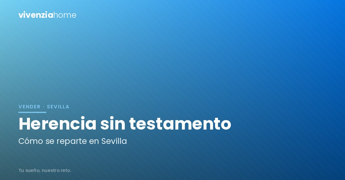 ¿Cómo se reparte una herencia en Sevilla cuando no existe testamento?