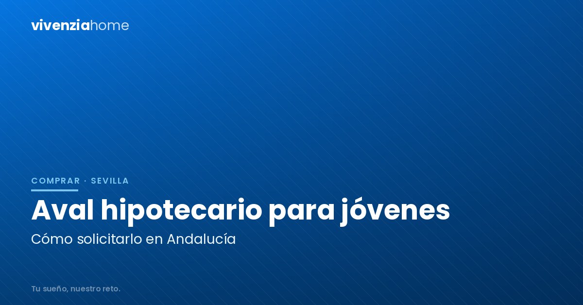 Cómo solicitar el aval hipotecario para jóvenes en Andalucía
