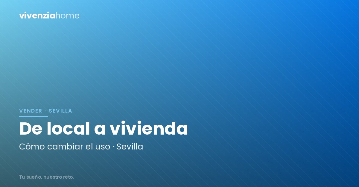 Cambiar de uso un local a vivienda en Sevilla