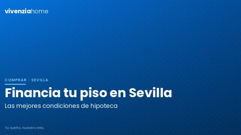 Financia la compra de un piso en Sevilla con las mejores condiciones