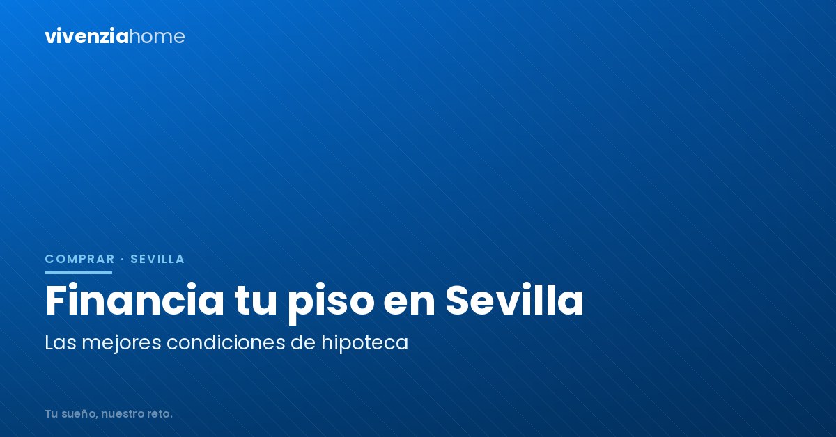 Financia la compra de un piso en Sevilla con las mejores condiciones