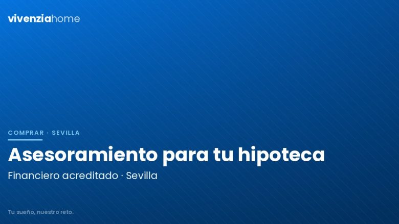 Asesoramiento financiero acreditado para ayudarte con tu hipoteca en Sevilla
