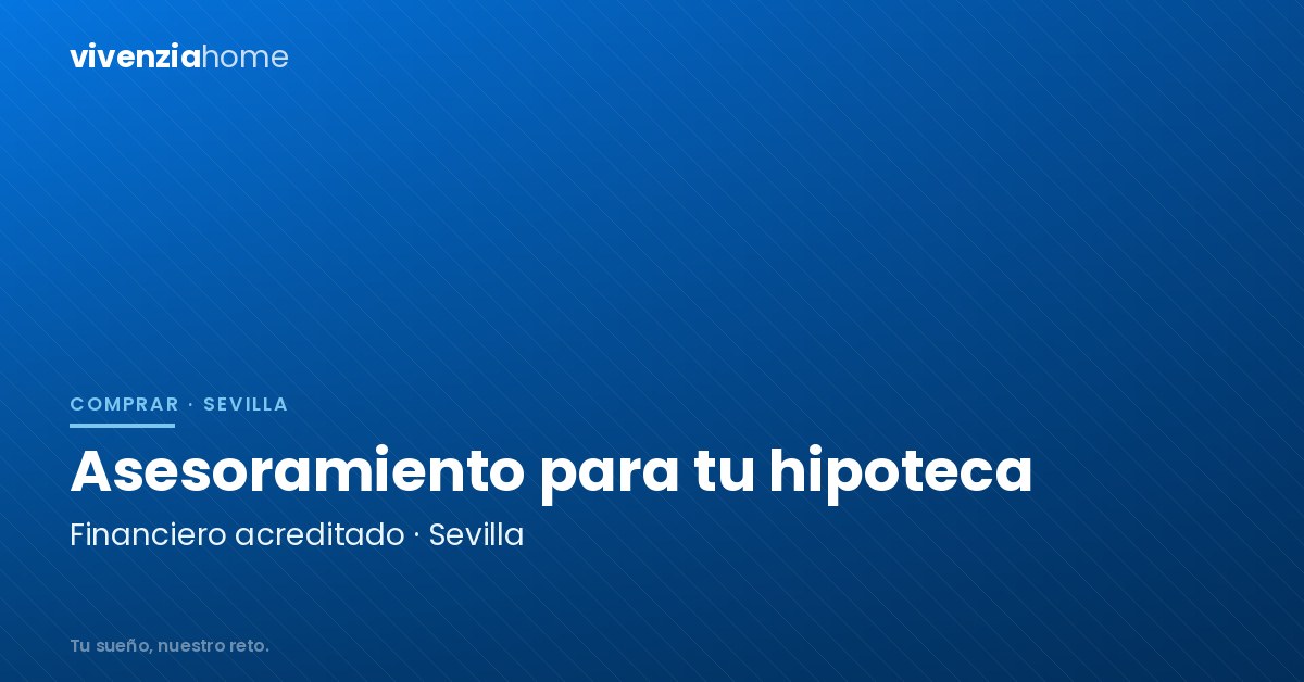 Asesoramiento financiero acreditado para ayudarte con tu hipoteca en Sevilla