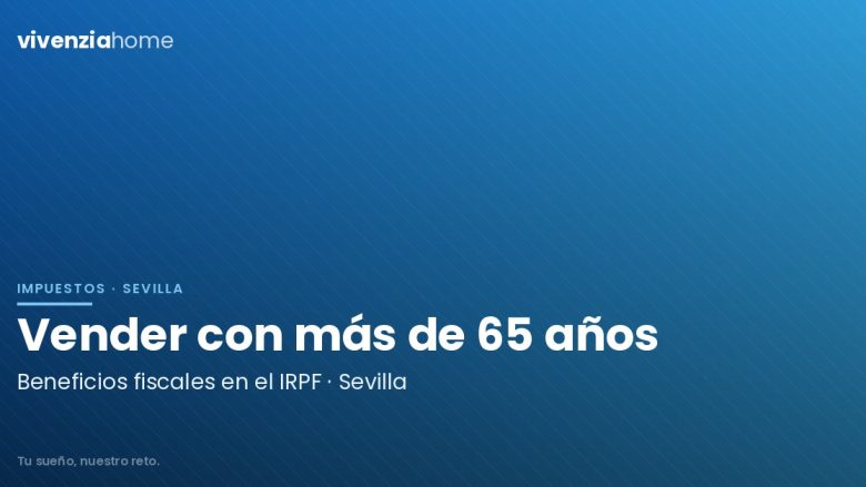 Beneficios fiscales para mayores de 65 años al vender piso en Sevilla