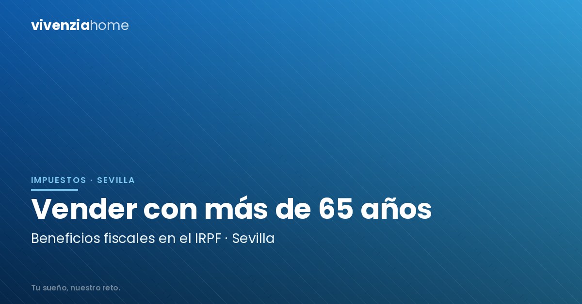 Beneficios fiscales para mayores de 65 años al vender piso en Sevilla
