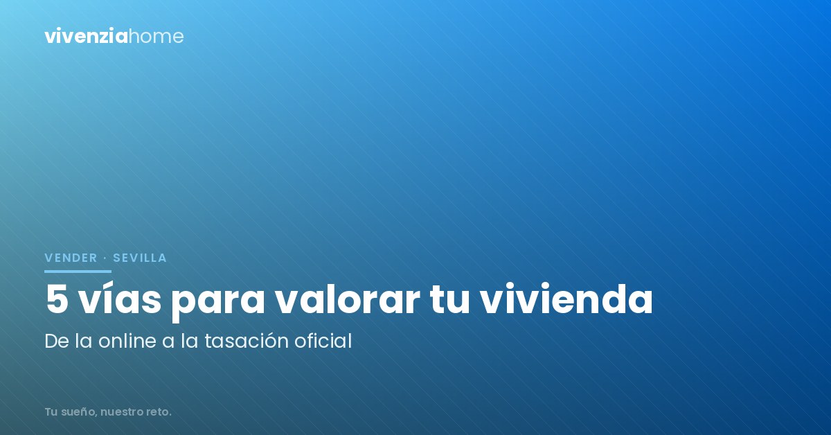 5 vías para valorar una vivienda en Sevilla
