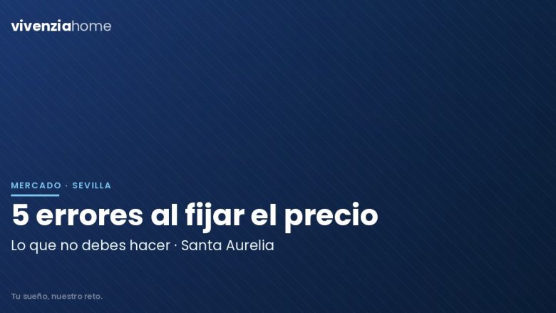 5 vías equivocadas para fijar el precio de un piso en Santa Aurelia