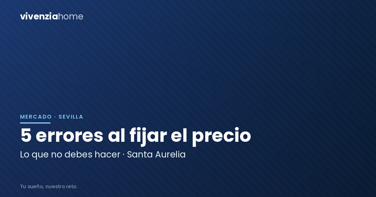 5 vías equivocadas para fijar el precio de un piso en Santa Aurelia