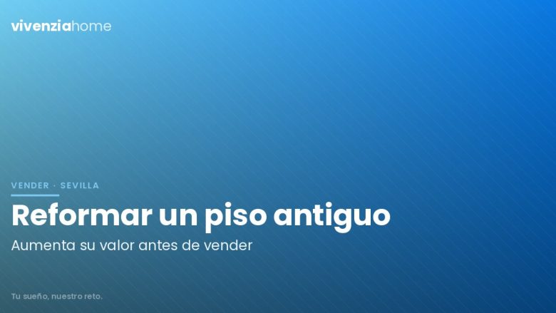 Reformar un piso antiguo en Sevilla para aumentar su valor