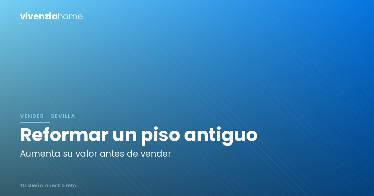 Reformar un piso antiguo en Sevilla para aumentar su valor