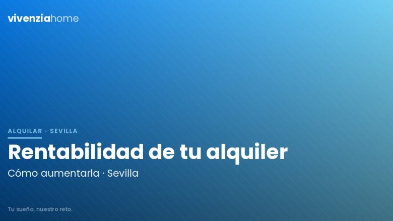 Cómo aumentar la rentabilidad de un alquiler en Sevilla