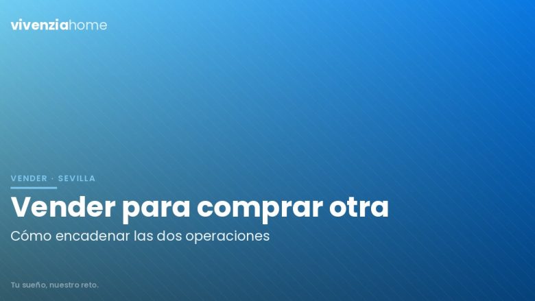 Vender una casa en Sevilla para comprar otra