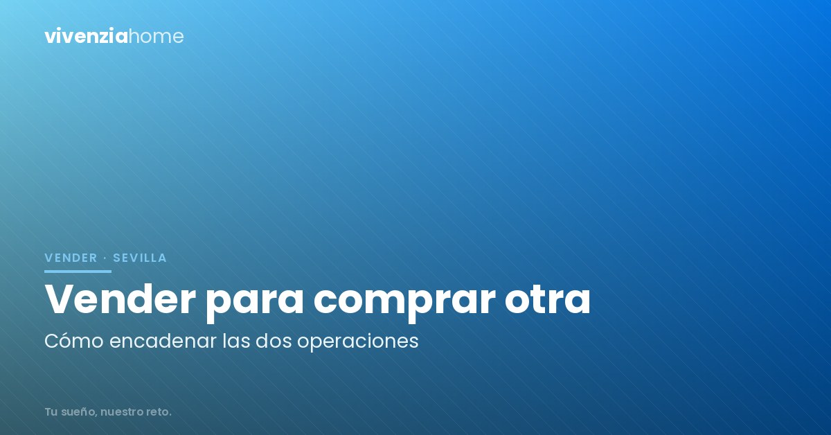 Vender una casa en Sevilla para comprar otra