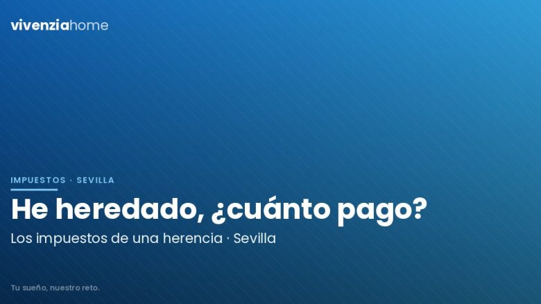 He heredado una vivienda en Sevilla, ¿cuánto tendré que pagar?