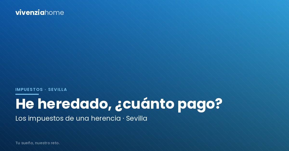He heredado una vivienda en Sevilla, ¿cuánto tendré que pagar?