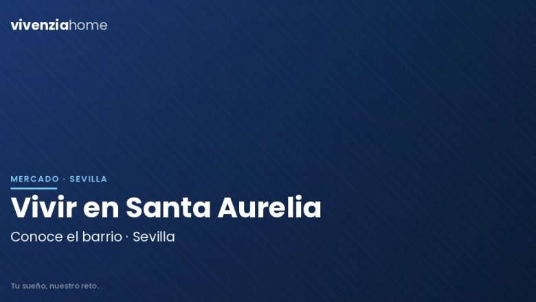 Conoce el barrio de Santa Aurelia en Sevilla y como es vivir aquí