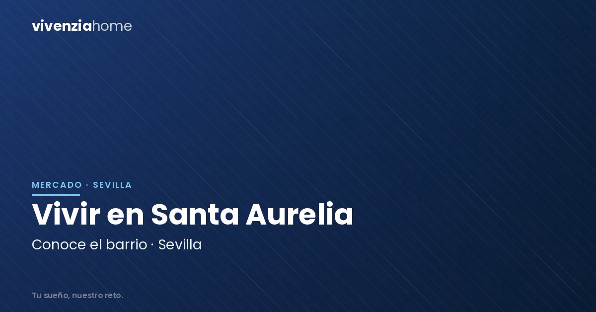 Conoce el barrio de Santa Aurelia en Sevilla y como es vivir aquí