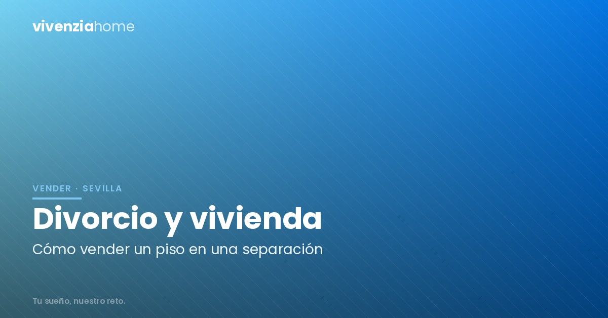 Divorcio y vivienda: ¿cómo vender un piso cuando hay separación?