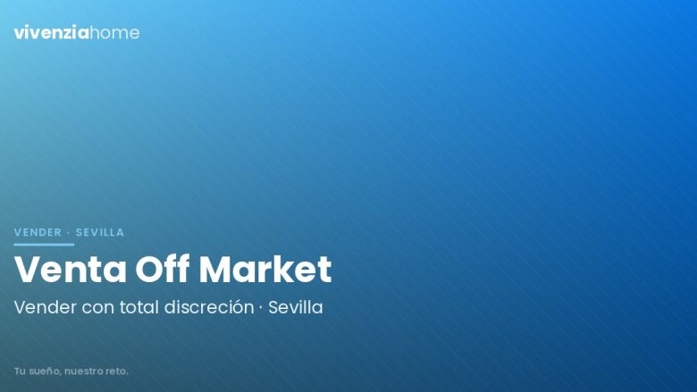 Venta «Off Market»: El arte de vender tu casa en Sevilla con total discreción