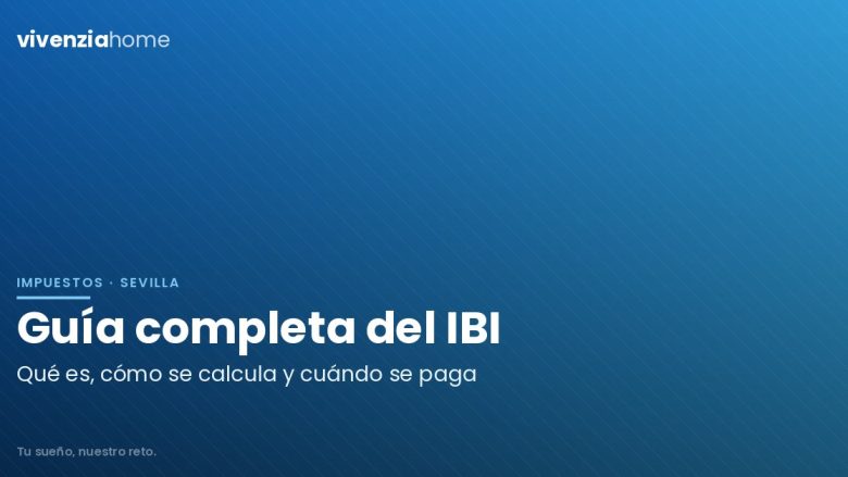 Guía completa del IBI en Sevilla: qué es, cómo se calcula y cuándo se paga