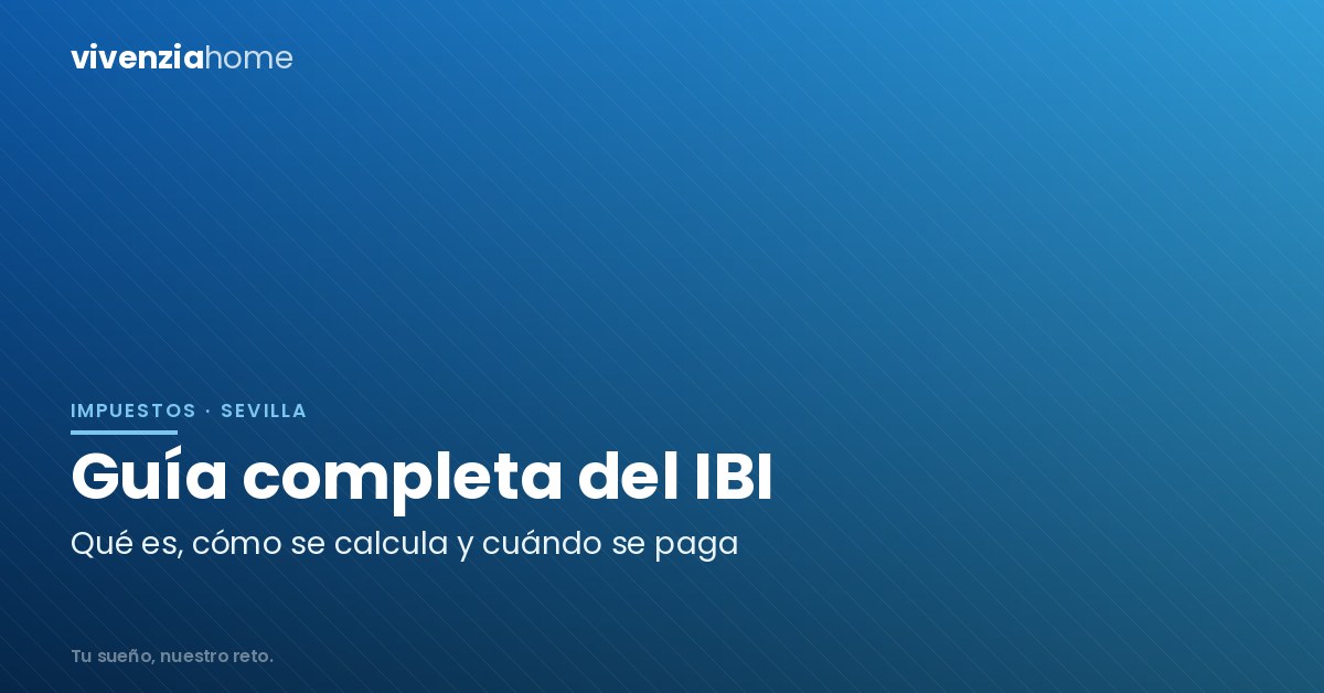 Guía completa del IBI en Sevilla: qué es, cómo se calcula y cuándo se paga