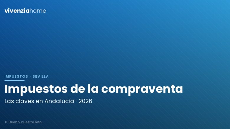 Impuestos clave en la compraventa de vivienda en Andalucía en 2026