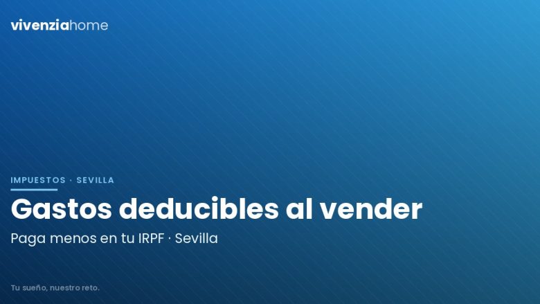 Gastos deducibles al vender una vivienda en Sevilla