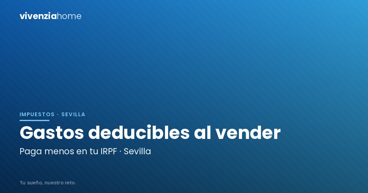 Gastos deducibles al vender una vivienda en Sevilla