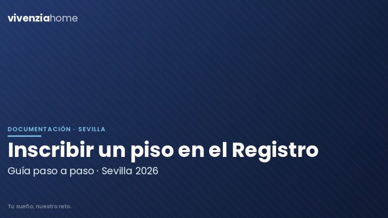 Cómo Inscribir un Piso en el Registro de la Propiedad en Sevilla: Guía 2026