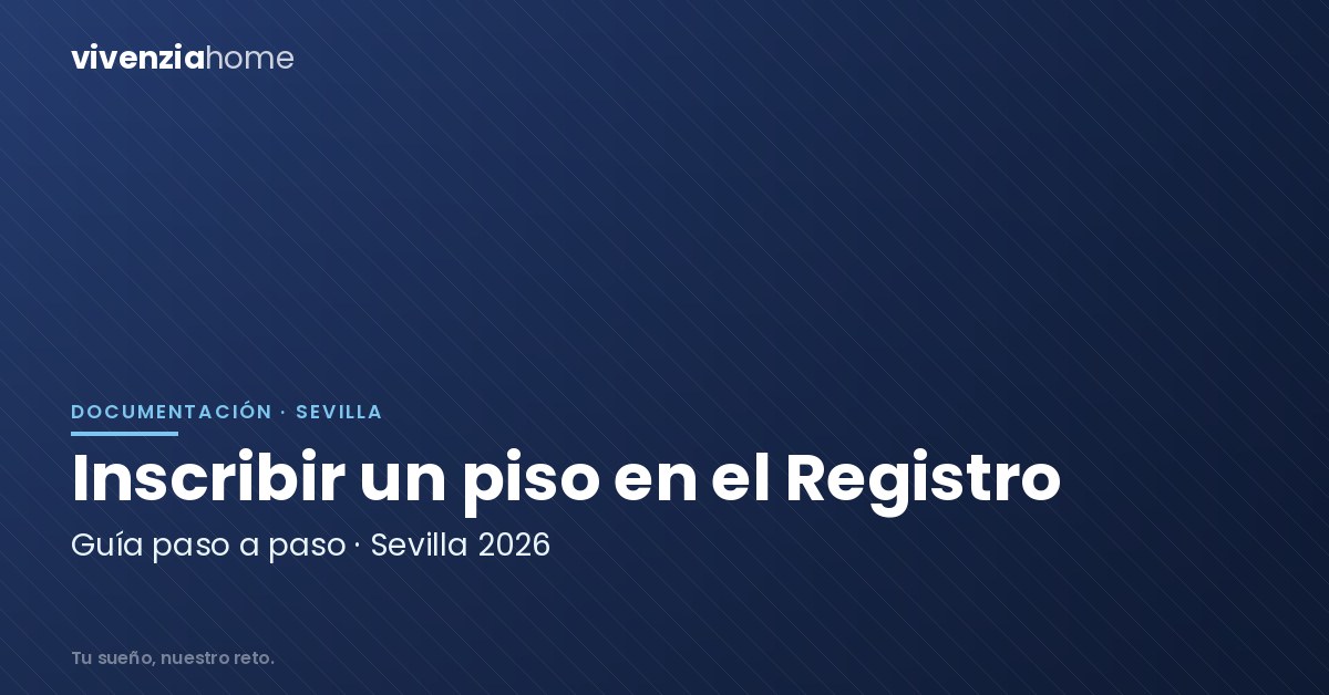 Cómo Inscribir un Piso en el Registro de la Propiedad en Sevilla: Guía 2026