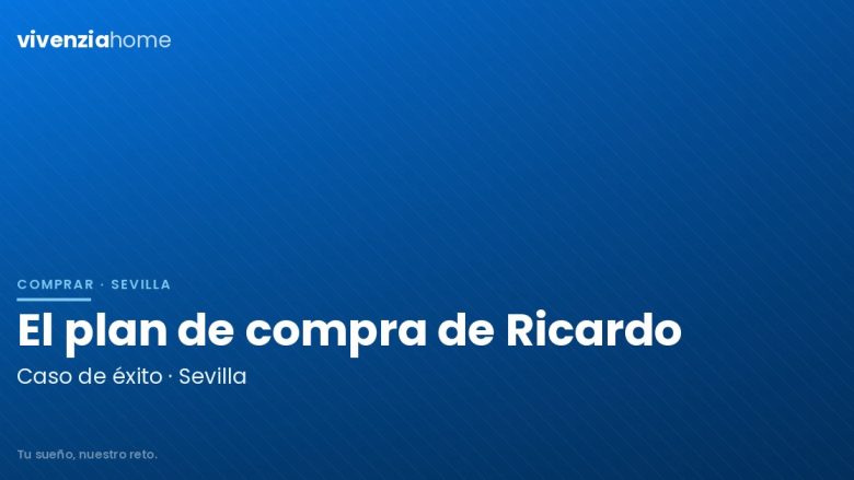 El plan de compra de vivienda en Sevilla para Ricardo – Caso de éxito