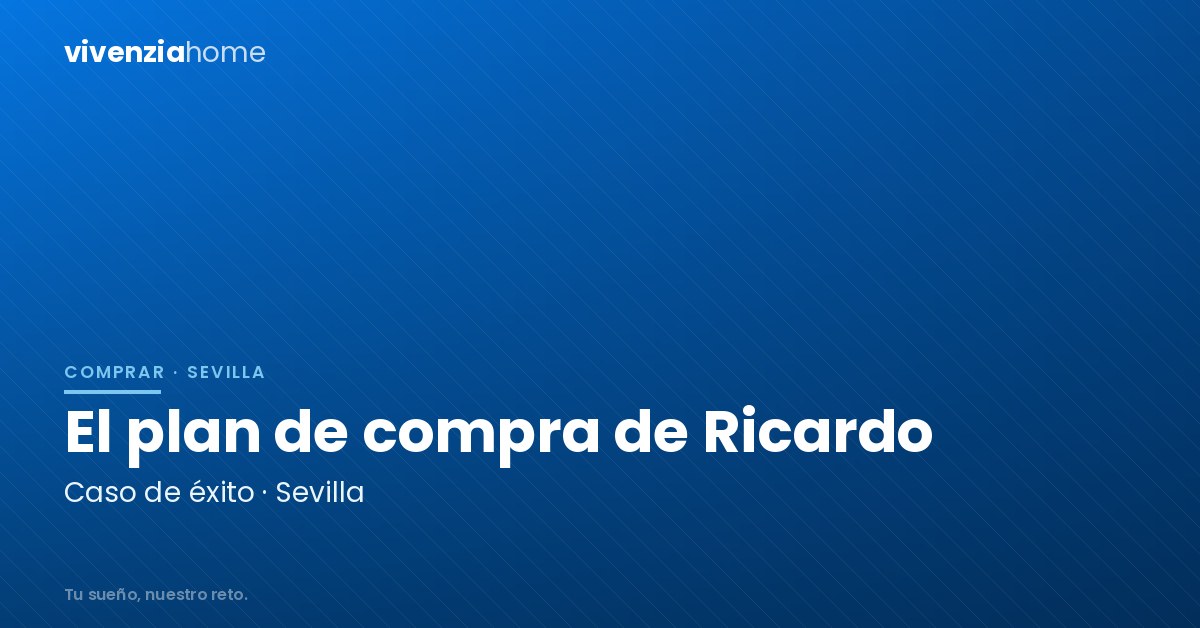 El plan de compra de vivienda en Sevilla para Ricardo – Caso de éxito